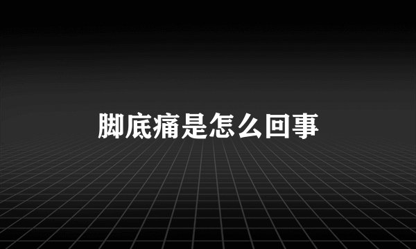脚底痛是怎么回事