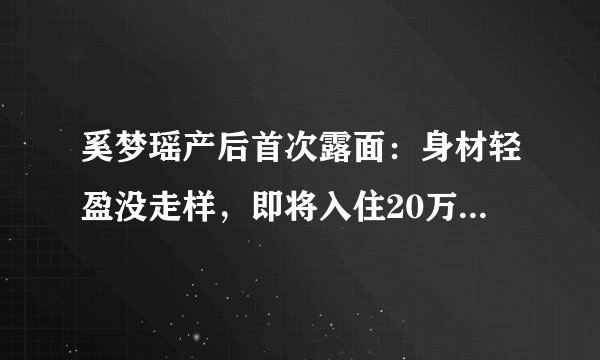 奚梦瑶产后首次露面：身材轻盈没走样，即将入住20万多的月子中心