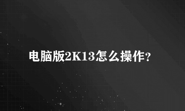 电脑版2K13怎么操作？