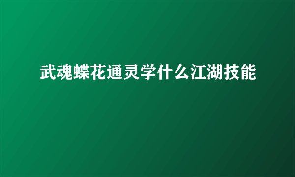 武魂蝶花通灵学什么江湖技能