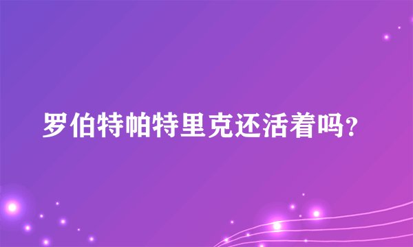 罗伯特帕特里克还活着吗？