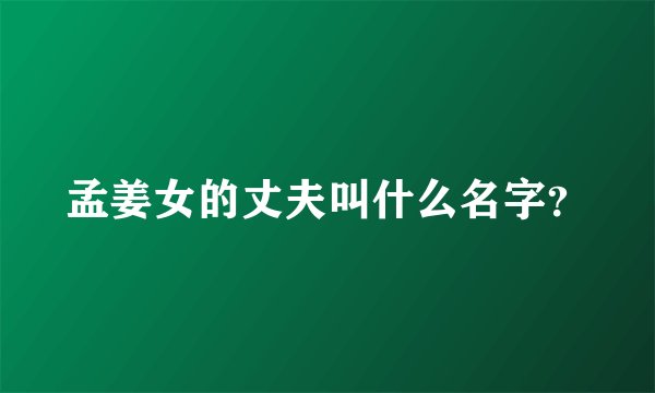 孟姜女的丈夫叫什么名字？
