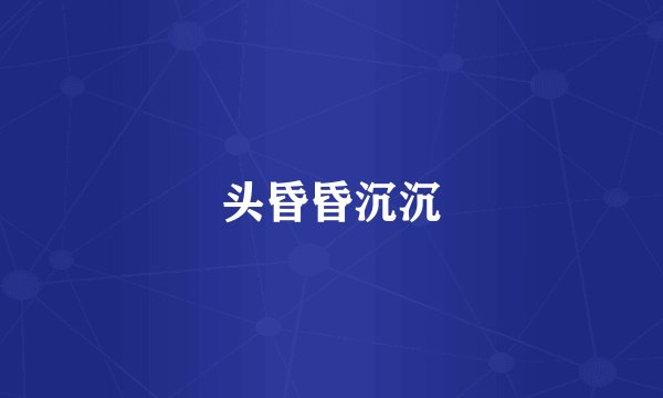 头昏昏沉沉