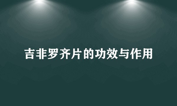 吉非罗齐片的功效与作用