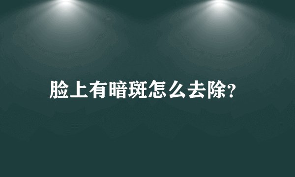 脸上有暗斑怎么去除？