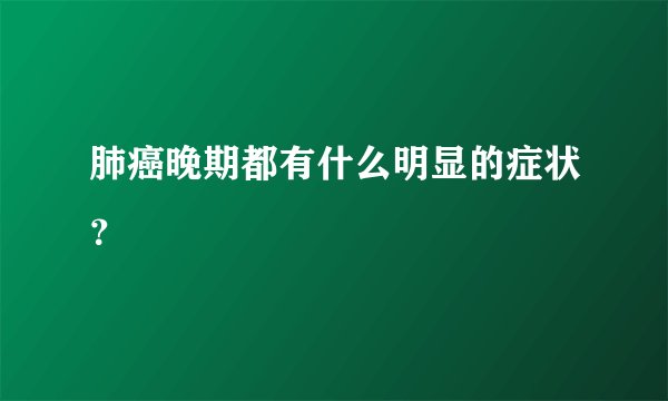 肺癌晚期都有什么明显的症状？