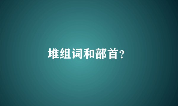 堆组词和部首？