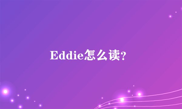 Eddie怎么读?