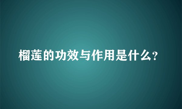 榴莲的功效与作用是什么？