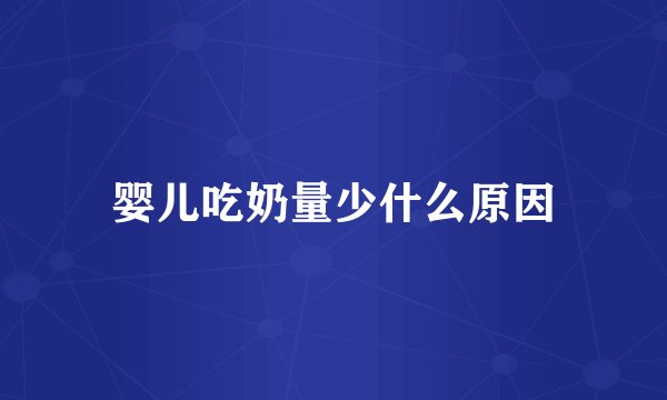婴儿吃奶量少什么原因