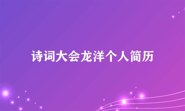 诗词大会龙洋个人简历