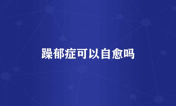 躁郁症可以自愈吗