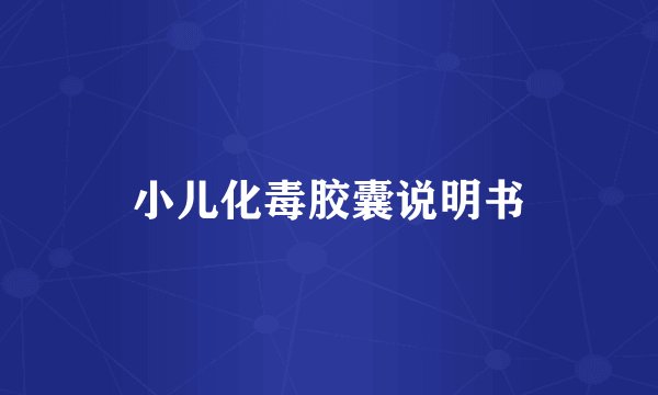 小儿化毒胶囊说明书