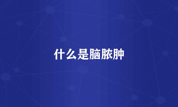 什么是脑脓肿