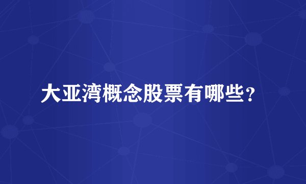 大亚湾概念股票有哪些？