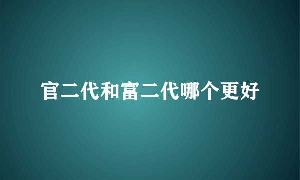 官二代和富二代哪个更好