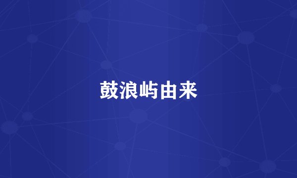 鼓浪屿由来