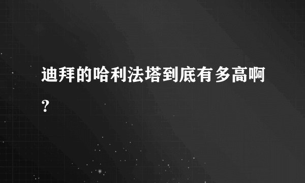 迪拜的哈利法塔到底有多高啊？