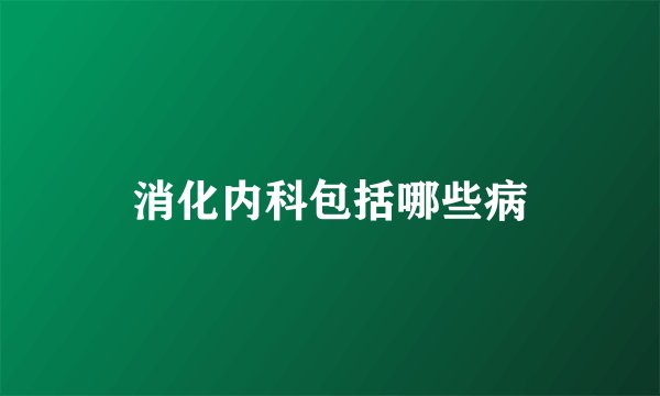 消化内科包括哪些病