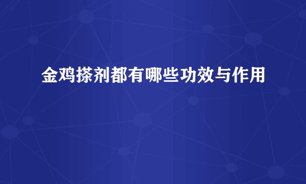 金鸡搽剂都有哪些功效与作用