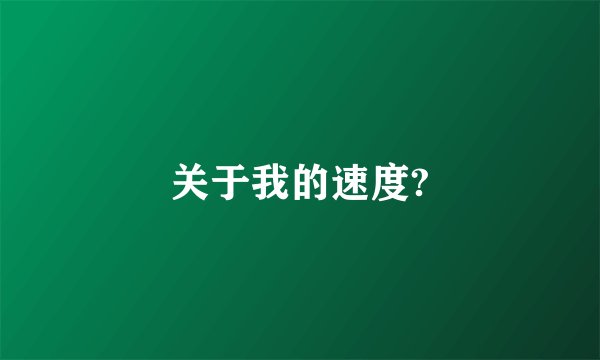 关于我的速度?