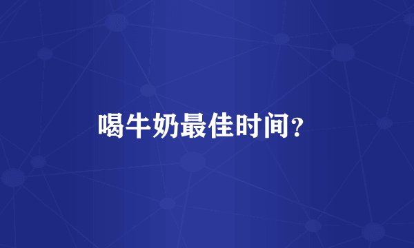 喝牛奶最佳时间？