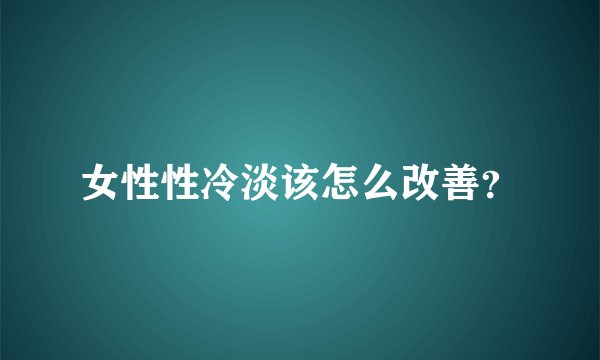 女性性冷淡该怎么改善？