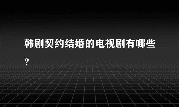 韩剧契约结婚的电视剧有哪些？