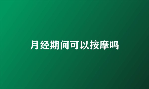 月经期间可以按摩吗