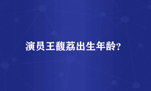 演员王馥荔出生年龄？