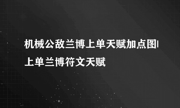 机械公敌兰博上单天赋加点图|上单兰博符文天赋