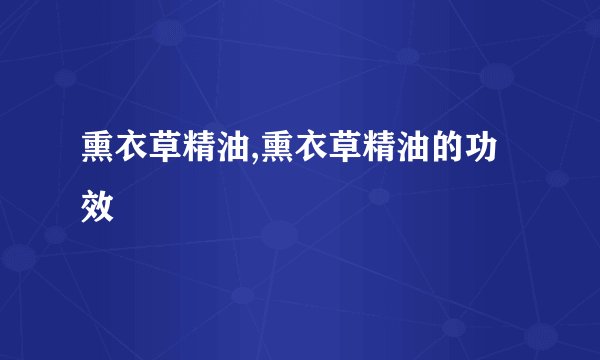 熏衣草精油,熏衣草精油的功效