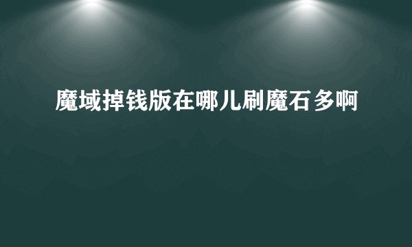 魔域掉钱版在哪儿刷魔石多啊