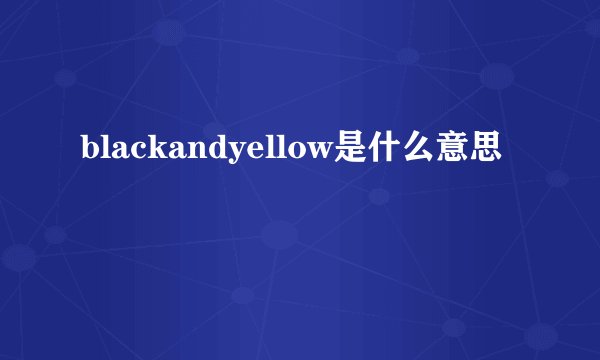 blackandyellow是什么意思