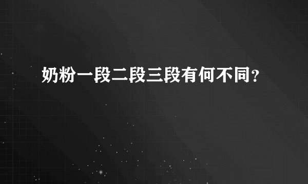 奶粉一段二段三段有何不同？