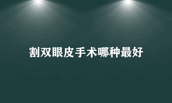 割双眼皮手术哪种最好