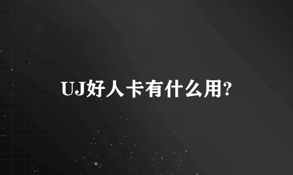 UJ好人卡有什么用?
