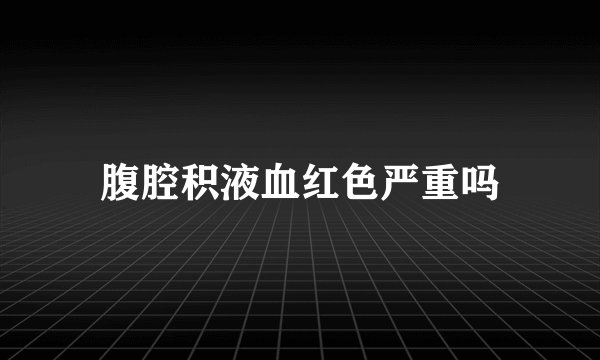 腹腔积液血红色严重吗