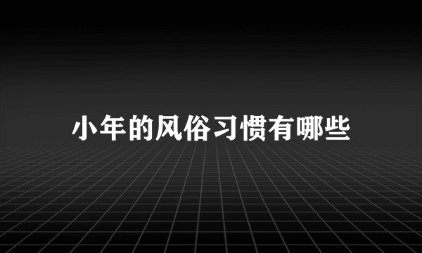 小年的风俗习惯有哪些