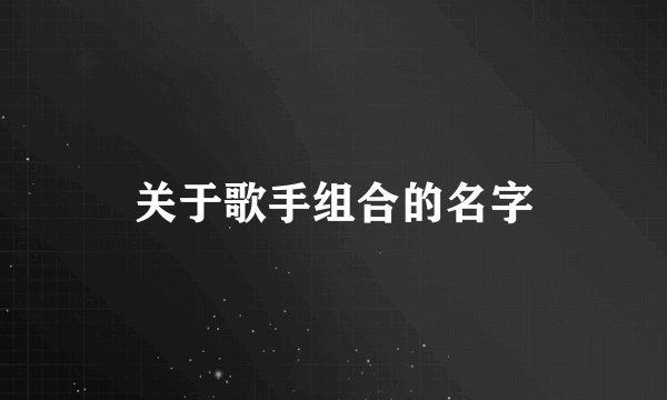 关于歌手组合的名字