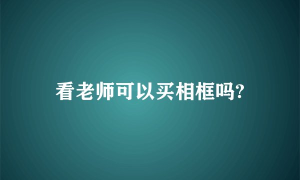 看老师可以买相框吗?