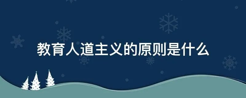 教育人道主义的原则是什么