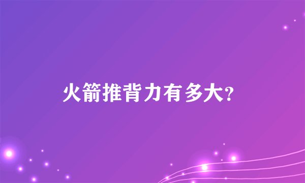 火箭推背力有多大？