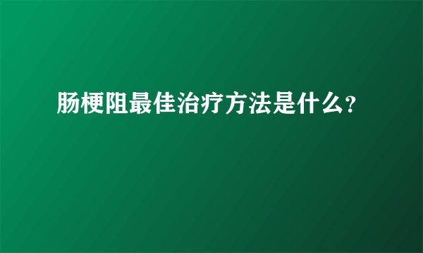 肠梗阻最佳治疗方法是什么？