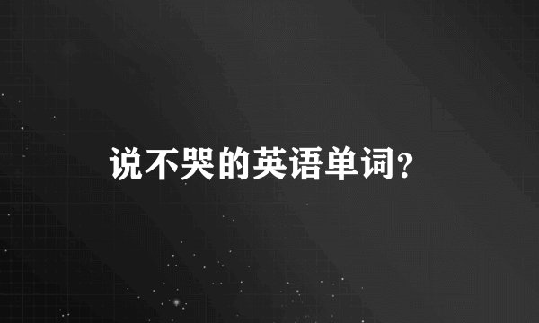 说不哭的英语单词？