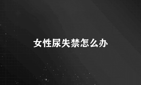 女性尿失禁怎么办
