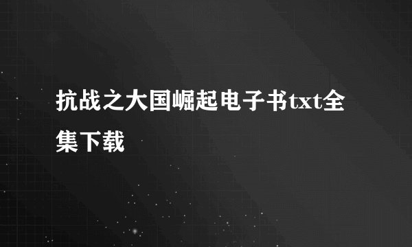 抗战之大国崛起电子书txt全集下载