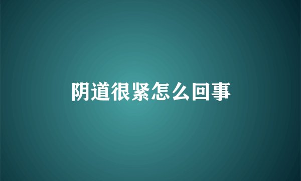 阴道很紧怎么回事