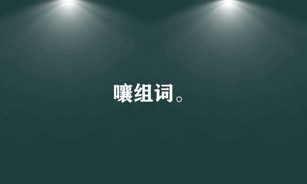 嚷组词。