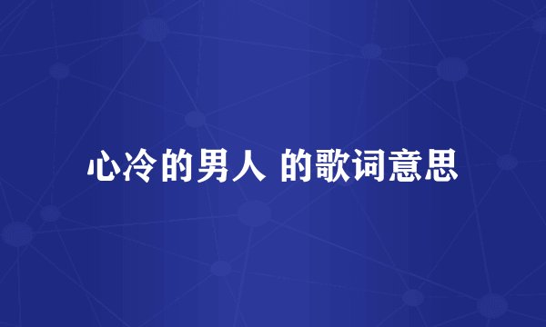 心冷的男人 的歌词意思